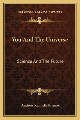 You And The Universe: Science And The Future by Primos, Andrew Kenneth