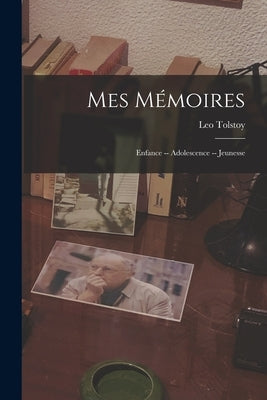 Mes Mémoires; Enfance -- Adolescence -- Jeunesse by Tolstoy, Leo