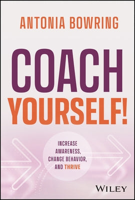 Coach Yourself!: Increase Awareness, Change Behavior, and Thrive by Bowring, Antonia