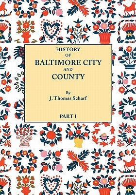 History of Baltimore City and County from the Earliest Period to the Present Day [1881]: Including Biographical Sketches of Their Representative Men. by Scharf, J. Thomas