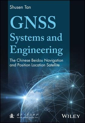Gnss Systems and Engineering: The Chinese Beidou Navigation and Position Location Satellite by Tan, Shusen