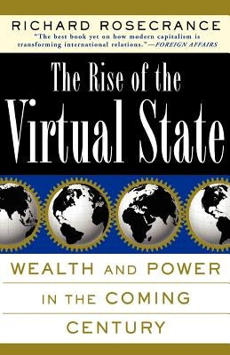 The Rise of the Virtual State Wealth and Power in the Coming Century by Rosecrance, Richard N.