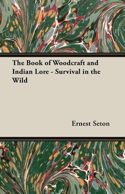 The Book of Woodcraft and Indian Lore - Survival in the Wild by Seton, Ernest Thompson