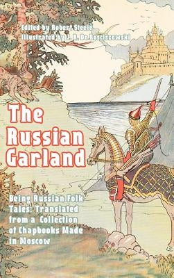 The Russian Garland: Russian Folk Tales: Translated from a Collection of Chapbooks Made in Moscow by Steele, Robert