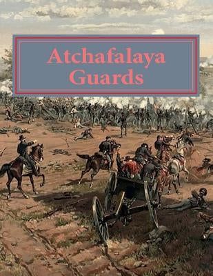 Atchafalaya Guards: Of Avoyelles and Pointe Coupee Parishes. Louisiana answers the call at Gettysburg and beyond by Decuir, Randy P., Sr.