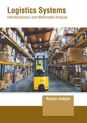 Logistics Systems: Interdisciplinary and Multimodal Analysis by Jackson, Raylan