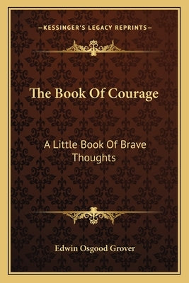 The Book Of Courage: A Little Book Of Brave Thoughts by Grover, Edwin Osgood
