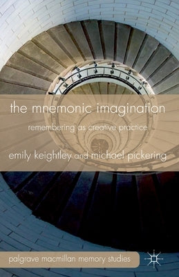 The Mnemonic Imagination: Remembering as Creative Practice by Keightley, E.