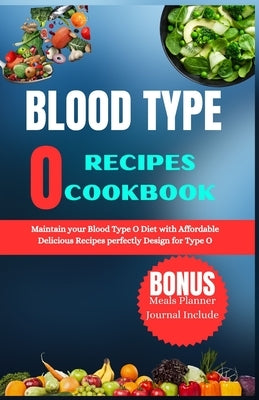 Blood Type O Recipes Cookbook: Maintain your Blood Type O Diet with Aff ordable Delicious Recipes perfectly Design for Type O by Fama, Olivia