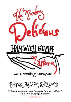 The Murdery Delicious Hamwich Gumm Mystery: A Comedy of Terrors by Sherwood, Peter Halsey