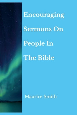 Encouraging Sermons On People In The Bible by Smith, Maurice