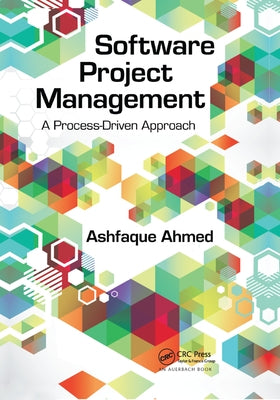 Software Project Management: A Process-Driven Approach by Ahmed, Ashfaque