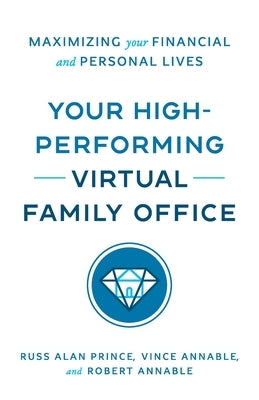 Your High-Performing Virtual Family Office: Maximizing Your Financial and Personal Lives by Prince, Russ Alan