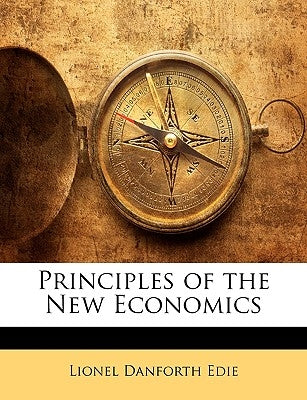 Principles of the New Economics by Edie, Lionel Danforth