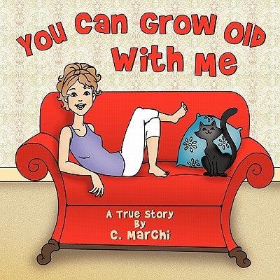 You Can Grow Old With Me: A True Story by Marchi, C.
