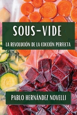 Sous-Vide: La Revoluci?n de la Cocci?n Perfecta by Hern?ndez Novelli, Pablo