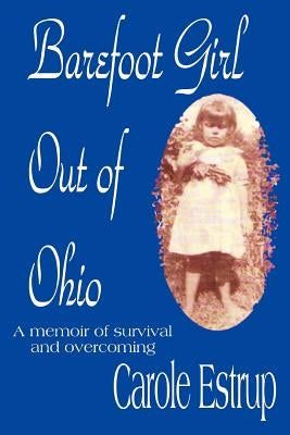 Barefoot Girl Out Of Ohio: A memoir of survival and overcoming by Estrup, Carole