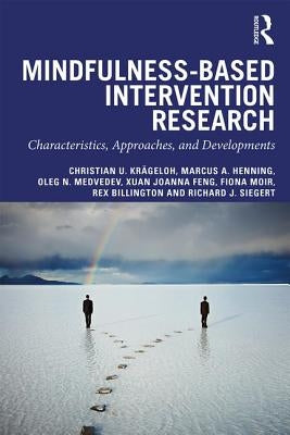Mindfulness-Based Intervention Research: Characteristics, Approaches, and Developments by KrÃ¤geloh, Christian U.