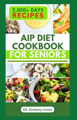 AIP Diet Cookbook for Seniors: Healthy Cooking with Delicious Recipes to Prevent Autoimmune Diseases by Carlos, Kimberly