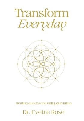 Transform Everday: Metaphysical Anatomy Quotes for Inspiration by Rose, Evette