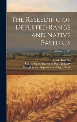 The Reseeding of Depleted Range and Native Pastures; Volume no.117 by Griffiths, David 1867-1935