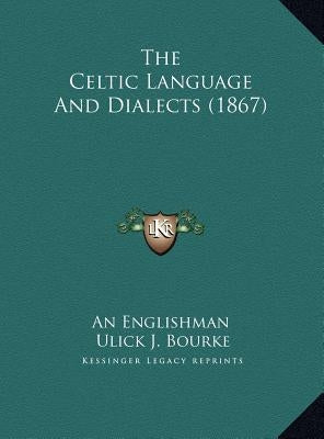 The Celtic Language And Dialects (1867) by An Englishman