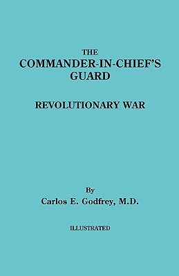 Commander-In-Chief's Guard. Revolutionary War by Godfrey, Carlos E.