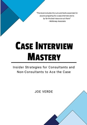 Case Interview Mastery: Insider Strategies for Consultants and Non-Consultants to Ace the Case by Verde, Joe