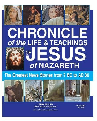 Chronicle of the Life and Teachings of Jesus of Nazareth: The Greatest News Stories 7 BC AD 30 (MONOTONE EDITION) by Mullins, Joan Batson