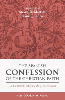 The Spanish Confession of the Christian Faith: La Confesión Española de la Fe Cristiana by De Reina, Casiodoro