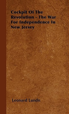 Cockpit of the Revolution - The War for Independence in New Jersey by Lundn, Leonard