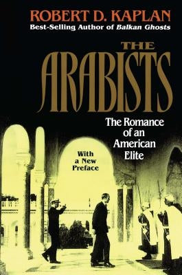 Arabists: The Romance of an American Elite by Kaplan, Robert D.