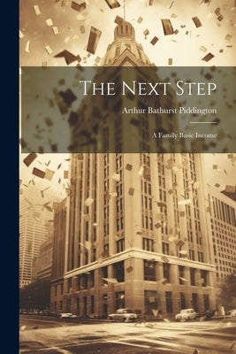 The Next Step: A Family Basic Income by Piddington, Arthur Bathurst