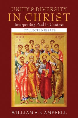 Unity and Diversity in Christ: Interpreting Paul in Context: Collected Essays by Campbell, William S.