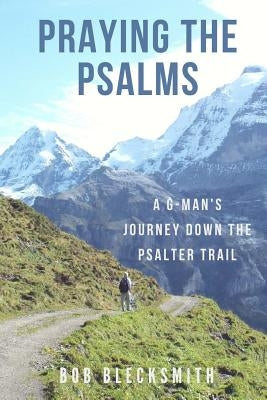 Praying the Psalms: A G-Man's Journey Down the Psalter Trail by Blecksmith, Bob