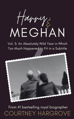 Harry & Meghan: Vol. 3: An Absolutely Wild Year in Which Too Much Happened to Fit in a Subtitle by Hargrove, Courtney