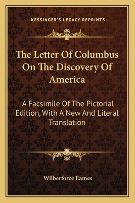 The Letter Of Columbus On The Discovery Of America: A Facsimile Of The Pictorial Edition, With A New And Literal Translation by Eames, Wilberforce