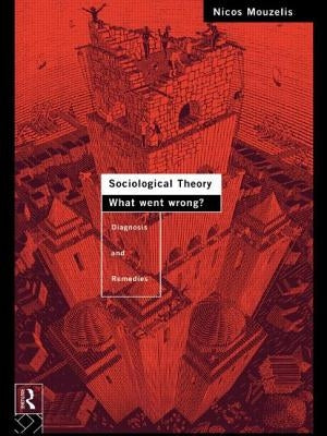 Sociological Theory: What Went Wrong?: Diagnosis and Remedies by Mouzelis, Nicos