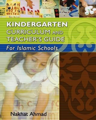 Kindergarten Curriculum and Teacher's Guide For Islamic Schools by Ahmad, Nakhat