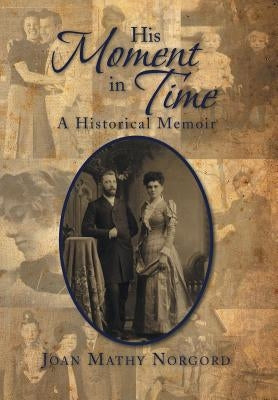 His Moment in Time: A Historical Memoir by Norgord, Joan Mathy