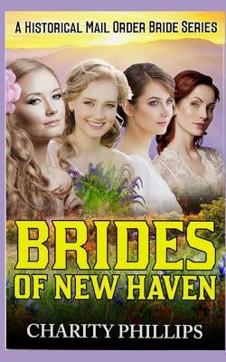 Brides Of New Haven: A Historical Mail Order Bride Series by Phillips, Charity