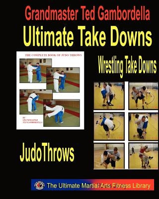 Ultimate Take Downs: Wrestling Take Downs And Judo Throws by Gambordella, Grandmaster Ted