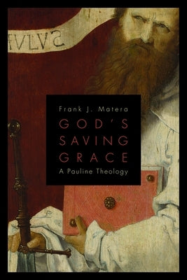 God's Saving Grace: A Pauline Theology by Matera, Frank J.