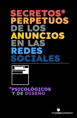 Secretos* Perpetuos de los Anuncios en las Redes Sociales: *Psicológicos y de Diseño by Publishing, The Ink Company