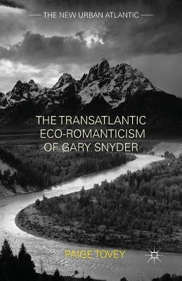 The Transatlantic Eco-Romanticism of Gary Snyder by Tovey, Paige