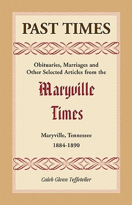 Past Times: Volume I, 1884-1890 by Teffeteller, Caleb G.