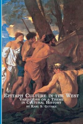 Epitaph Culture in the West Variations on a Theme in Cultural History by Guthke, Karl S.