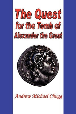 The Quest for the Tomb of Alexander the Great by Chugg, Andrew