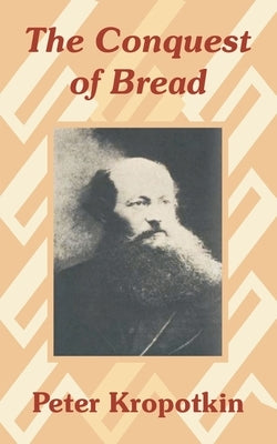 The Conquest of Bread by Kropotkin, Petr Alekseevich