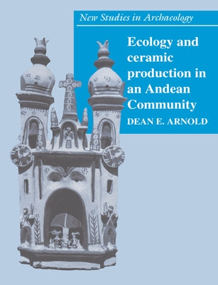 Ecology and Ceramic Production in an Andean Community by Arnold, Dean E.